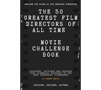 THE 50 GREATEST FILM DIRECTORS OF ALL TIME MOVIE CHALLENGE BOOK: DISCOVER, CRITIQUE AND CAPTURE YOUR CINEMATIC THOUGHTS ON THE MOST LEGENDARY FILMMAKERS