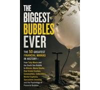 The 50 Greatest Financial Manias in History: From Tulip Mania and the South Sea Bubble to Bitcoin, Meme Stocks, Real Estate Crashes, Commodities, ... and the Psychology of Financial Bubbles