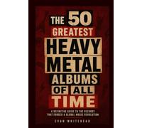 The 50 Greatest Heavy Metal Albums of All Time: A Definitive Guide to the Records That Forged a Global Music Revolution