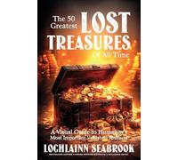 The 50 Greatest Lost Treasures of All Time: A Visual Guide to Humanity's Most Important Vanished Artifacts