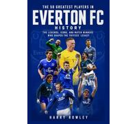 The 50 Greatest Players in Everton FC History: The Legends, Icons, and Match Winners Who Shaped the Toffees' Legacy (The Ultimate Club Legends Series)