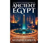 The 50 Greatest Unsolved Mysteries of Ancient Egypt: An Illustrated Guide to the Enigmas of the Land of the Pharaohs