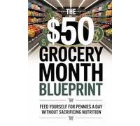 The $50 Grocery Month Blueprint: Feed Yourself for Pennies a Day Without Sacrificing Nutrition