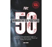 The 50 Kama Sutra Sex Positions: The Ultimate Illustrated Guide for Couples to 50Steamy Sex Positions: Enhance Intimacy, Pleasure, and Thrilling New Experiences (Couples Sex Guide)
