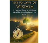 THE 50 LAWS OF WISDOM: A Practical Guide to Building a Life of Purpose, Resilience, and Legacy