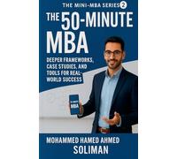 The 50-Minute MBA: Deeper Frameworks, Case Studies, and Tools for Real-World Success (The Mini-MBA)