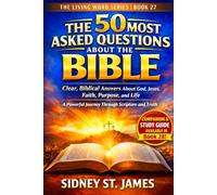 The 50 Most Asked Questions About the Bible: Clear, Biblical Answers About God, Jesus, Faith, Purpose, and Life-A Powerful Journey Through Scripture and Truth (The Living Words Series)
