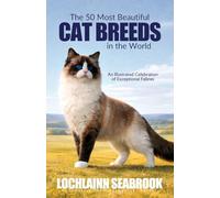 The 50 Most Beautiful Cat Breeds in the World: An Illustrated Celebration of Exceptional Felines
