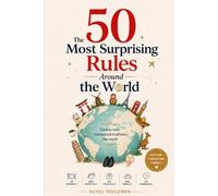 The 50 Most Surprising Rules Around the World: Hidden Customs, Unspoken Etiquette, and Everyday Behaviors That Shape Life Across Cultures