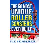 The 50 Most Unique Roller Coasters Ever Built [Idioma Inglés] (Amazing Roller Coasters)