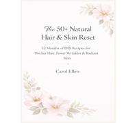 The 50+ Natural Hair & Skin Reset: 12 Months of DIY Recipes for thicker Hair, Fewer Wrinkles & Radiant Skin