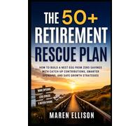 The 50+ Retirement Rescue Plan: How to Build a Nest Egg from Zero Savings with Catch-Up Contributions, Smarter Spending, and Safe Growth Strategies