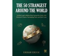 THE 50 STRANGEST LAWS AROUND THE WORLD: Verified Legal Oddities from Around the Globe with Historical Context, Fascinating Facts, and Real Cases