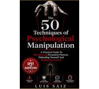 The 50 Techniques of Psychological Manipulation: A Practical Guide to Recognizing Persuasion Patterns, Defending Yourself, and Regaining Control (Codes Of Power)