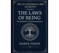 The 50 Universal Laws of Seliya - Volume 1: The Laws of Being - The Foundation of Conscious Existence