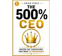 The 500% CEO: Master the 5 Disciplines That Drive 5X Performance (6 Core Systems. 6 Implementation Engines. One 5X Organization.)