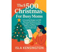 The $500 Christmas For Busy Moms: A Simple Budget and Gift Planning Workbook to Give Your Kids a Magical Holiday Without Touching Your Credit Card | Includes Meal Plans & Shopping Lists