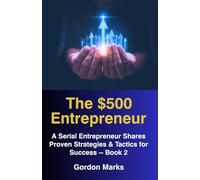 The $500 Entrepreneur -- Book 2: Advice from a Serial Entrepreneur Based on Actual Business Experience
