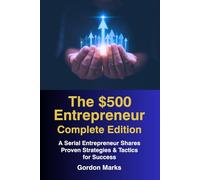 The $500 Entrepreneur -- Complete Edition: Books 1-3: Advice from a Serial Entrepreneur Based on Actual Business Experience