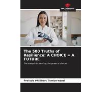 The 500 Truths of Resilience: A CHOICE = A FUTURE: The strength to stand up, the power to choose