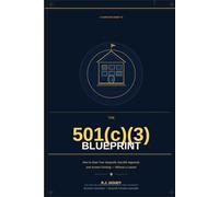 The 501(c)(3) Blueprint: How to Start Your Nonprofit, Get IRS Approval, and Access Funding - Without a Lawyer