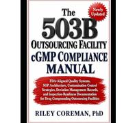 THE 503B OUTSOURCING FACILITY cGMP COMPLIANCE MANUAL: FDA-Aligned Quality Systems, SOP Architecture, Contamination Control Strategies, Deviation ... for Drug Compounding Outsourcing Facilities