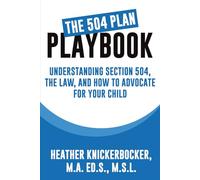 THE 504 PLAYBOOK Understanding: Section 504, the Law, and How to Advocate for Your Child