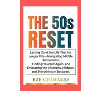 The 50s Reset : Letting Go of the Life That No Longer Fits: Letting Go of the Life That No Longer Fits-Navigating Midlife Reinvention, Finding ... and Everything In Between (The Reset Series)