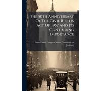 The 50th Anniversary Of The Civil Rights Act Of 1957 And Its Continuing Importance