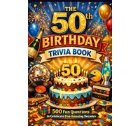 The 50th Birthday Trivia Book: 500 Fun Questions to Celebrate Five Amazing Decades