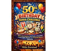 The 50th Birthday Trivia Challenge: 350 Fun Quiz Questions, Party Puzzles and Group Games to Create Laughter, Memories and an Unforgettable Milestone Celebration.