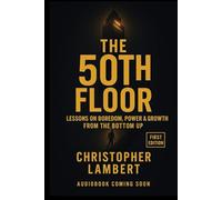 The 50th Floor: Lessons on Boredom, Power & Growth from the Bottom Up