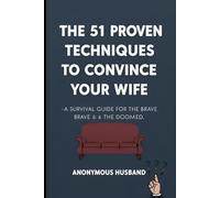 The 51 Proven Techniques to Convince Your Wife