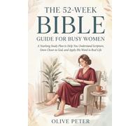 THE 52-WEEK BIBLE GUIDE FOR BUSY WOMEN: A Yearlong Study Plan to Help You Understand Scripture, Grow Closer to God, and Apply His Word in Real Life