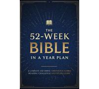 The 52 Week Bible In A Year Plan: A Complete and Simple Chronological Bible Reading Challenge and Study Guide for Beginners with Weekly Summaries, ... Understand God’s Word from Beginning to End