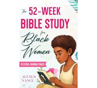 The 52-Week Bible Study For Black Women: How to start your faith journey and study the Bible confidently, without overwhelm or perfectionism.