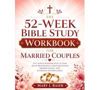 The 52-W ible Study Workbook for Married Couples: Put God's Wisdom into Action with Meaningful Conversations, Shared Goals, and Everyday Faithfulness (The Couple We Want to Be)