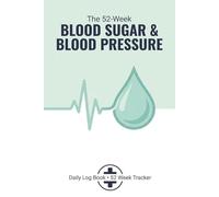 The 52-W lood Sugar & Blood Pressure Log Book: A Daily Tracker for Easy Record Keeping for Diabetes Management and Heart Health