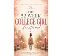 The 52 Week College Girl Devotional: A Year of Christian Devotions for College Women and Girls with Biblical Encouragement, Navigating Faith, Stress, Purpose, Relationships, and Life on Campus