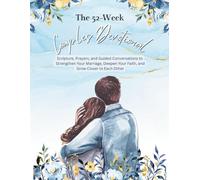 The 52-Week Couples Devotional: Scripture, Prayers, and Guided Conversations to Strengthen Your Marriage, Deepen Your Faith, and Grow Closer to Each Other