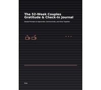 The 52-Week Couples Gratitude & Check-In Journal: Simple Prompts to Appreciate, Communicate, and Grow Together