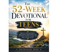 The 52-Week Devotional for Teens: Biblical Encouragement, Thoughtful Reflections, and Heartfelt Prayers to Help You Grow Closer to God
