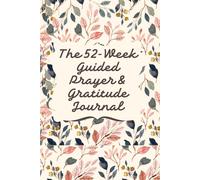 The 52-Week Guided Prayer & Gratitude Journal: A Daily Religious Devotional Notebook with KJV Bible Verses and Structured Entry Prompts for Personal ... for All Believers Seeking a Stronger Faith.