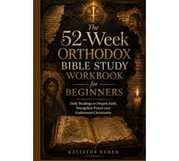 The 52-Week Orthodox Bible Study workbook for Beginners: Daily Readings to Deepen Faith, Strengthen Prayer and Understand Christianity