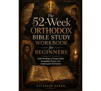 The 52-Week Orthodox Bible Study workbook for Beginners: Daily Readings to Deepen Faith, Strengthen Prayer and Understand Christianity