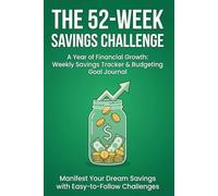 The 52-Week Savings Challenge: A Year of Financial Growth: Weekly Savings Tracker & Budgeting Goal Journal - Manifest Your Dream Savings with Easy-to-Follow Challenges (6 x 9 inches)