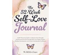 The 52-Week Self-Love Journal: A Self-Discovery Guide to Cultivate Inner Strength and Personal Growth Through Self-Care Habits, Positive Mindset Development, and Create Unshakeable Confidence