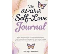 The 52-Week Self-Love Journal: A Self-Discovery Guide to Cultivate Inner Strength and Personal Growth Through Self-Care Habits, Positive Mindset Development, and Create Unshakeable Confidence