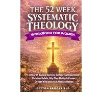 The 52-Week Systematic Theology Workbook for Women: A Year of Biblical Doctrine to Help You Understand Christian Beliefs, Why They Matter & Connect Deeper With Jesus As A Modern Woman