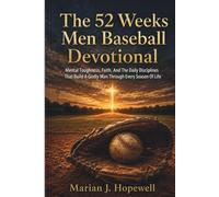 The 52 Weeks Men Baseball Devotional: Mental Toughness, Faith, and the Daily Disciplines That Build a Godly Man Through Every Season of Life